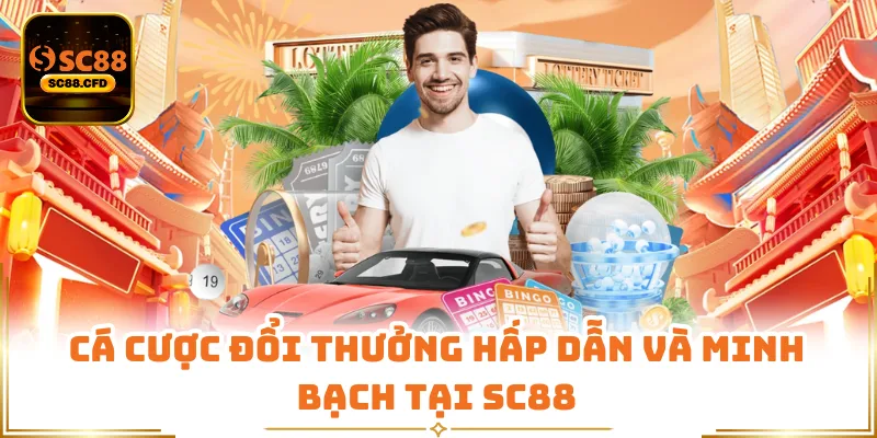 Cá cược đổi thưởng hấp dẫn và minh bạch tại SC88
