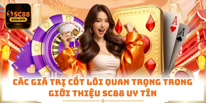 Các giá trị cốt lõi quan trọng trong giới thiệu SC88 uy tín
