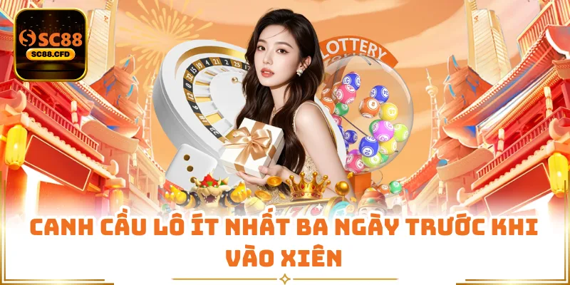 Canh cầu lô ít nhất ba ngày trước khi vào xiên