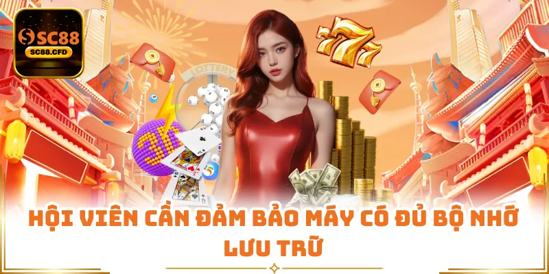 Hội viên cần đảm bảo máy có đủ bộ nhớ lưu trữ